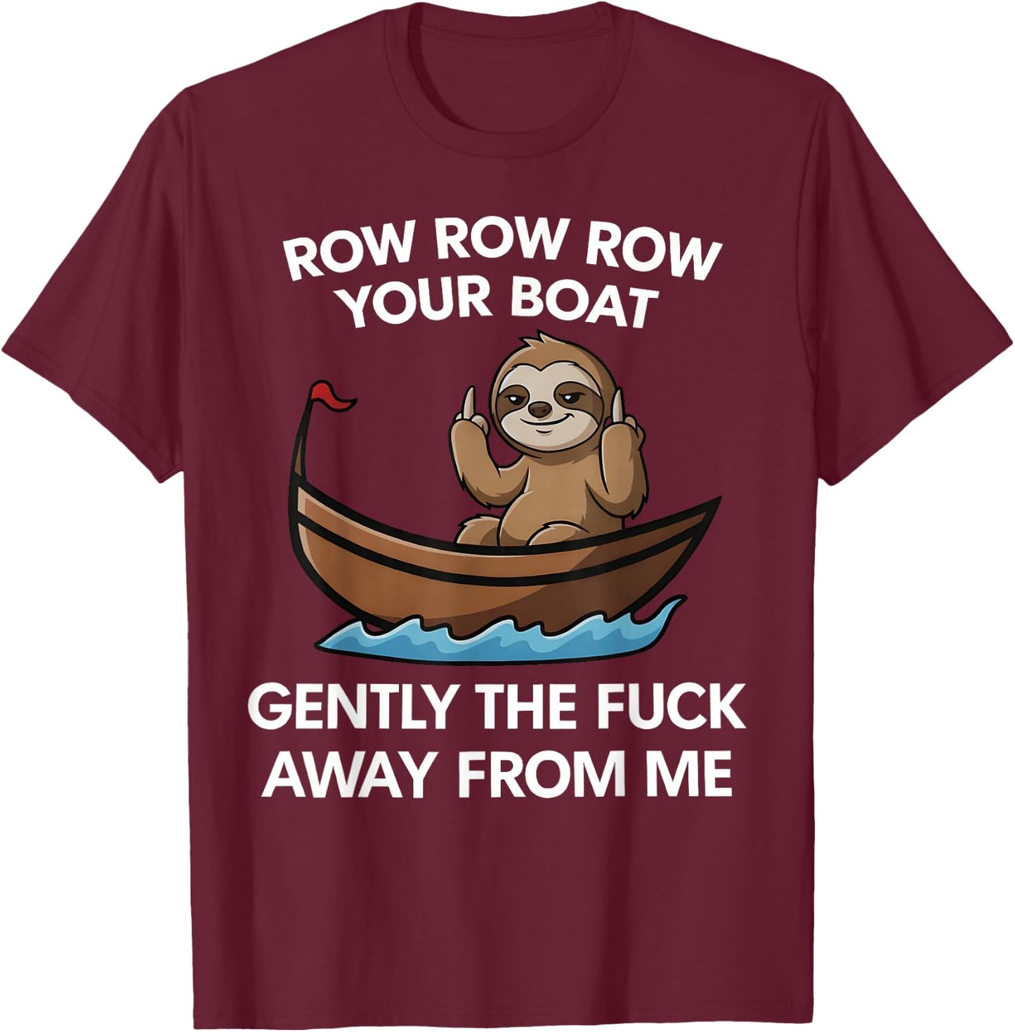 Row Row Row Your Boat Gently the FCK Away from me T-Shirt - T-Shirt | Maroon
