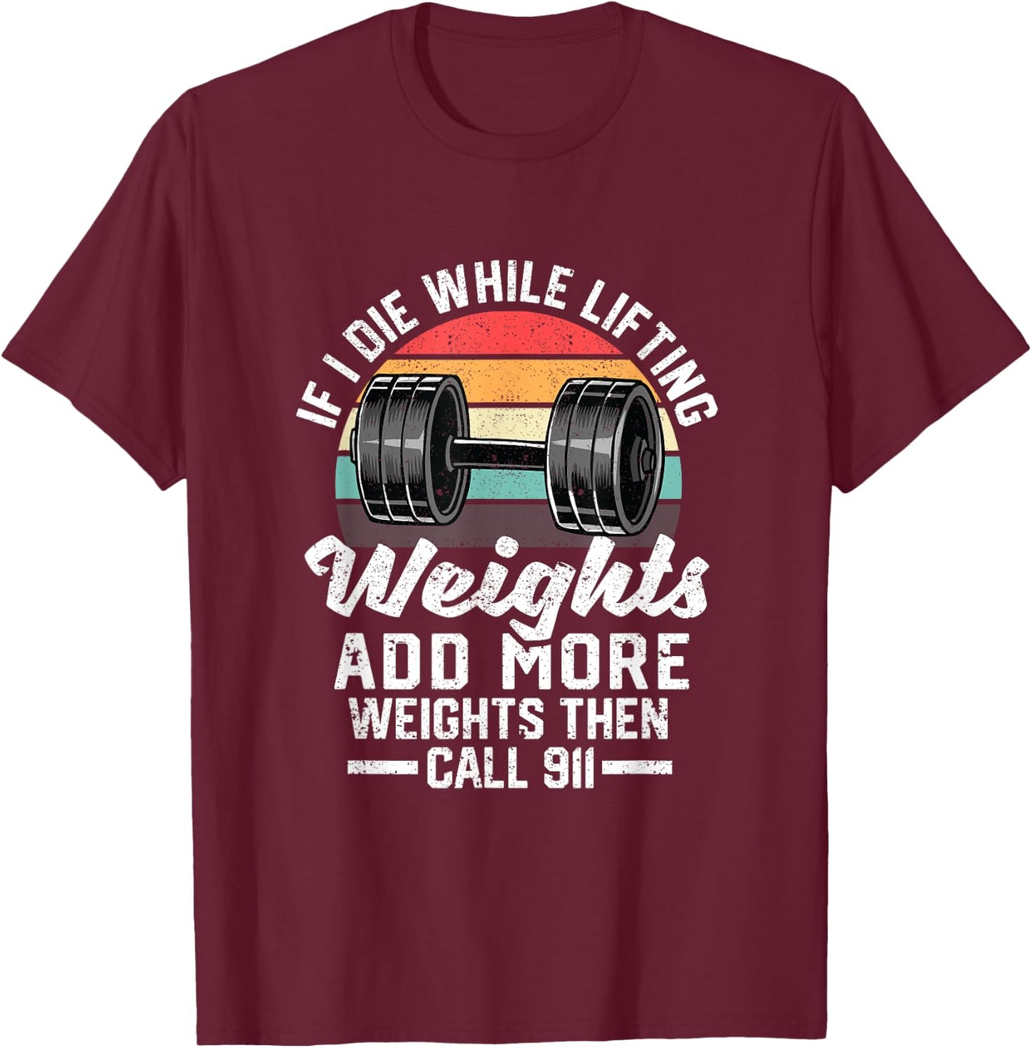 If I Die While Lifting Weights Add More Weights & Call 911 T-Shirt - T-Shirt | Maroon
