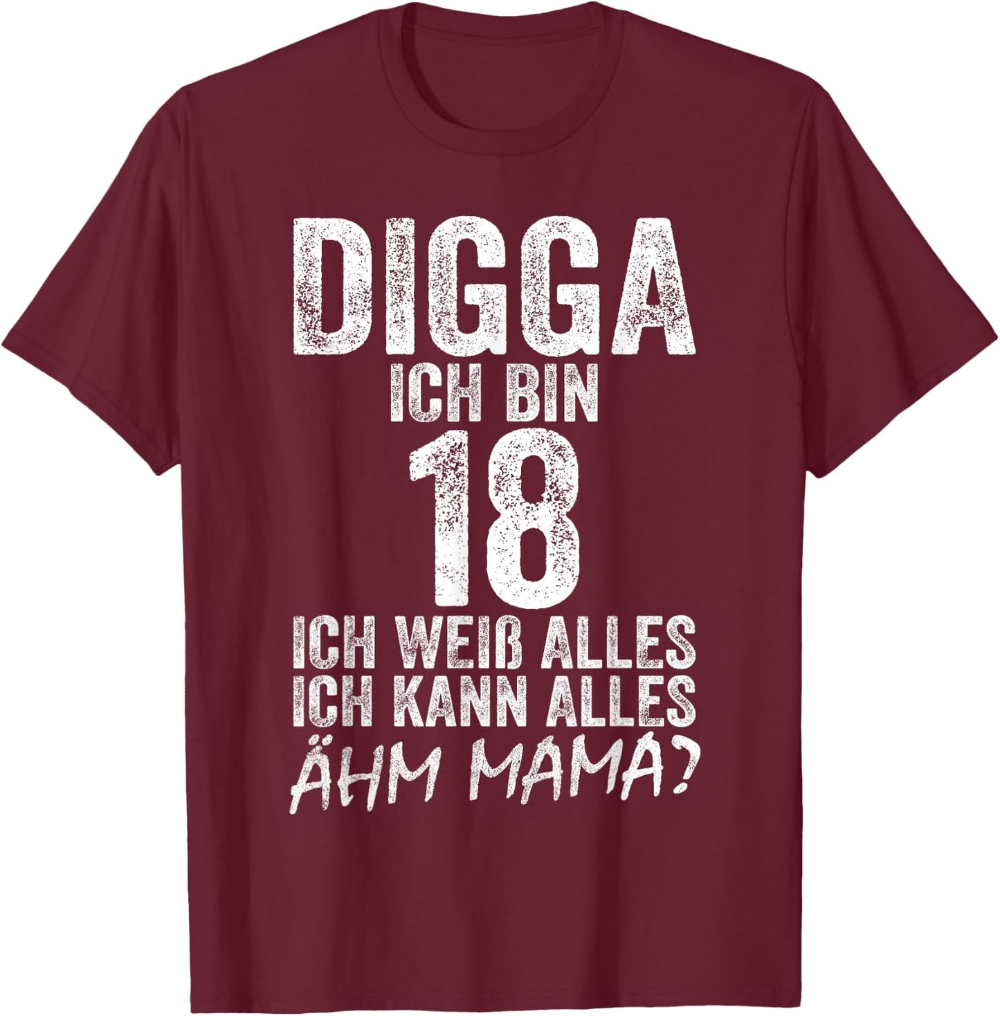Digga Ich bin 18 Ich Kann Alles Ähm Mama? 18th Birthday , black T-Shirt - T-Shirt | Maroon