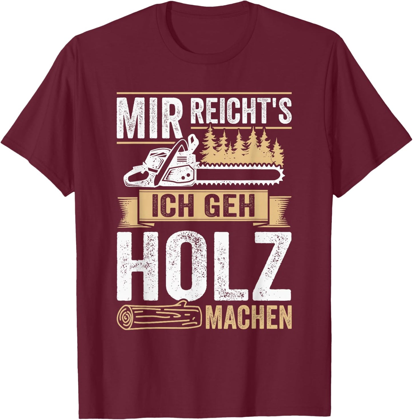 with German Text "Mir reichts ich geh Holz machen" [Mir reichts ich geh Holz, black T-Shirt - T-Shirt | Maroon
