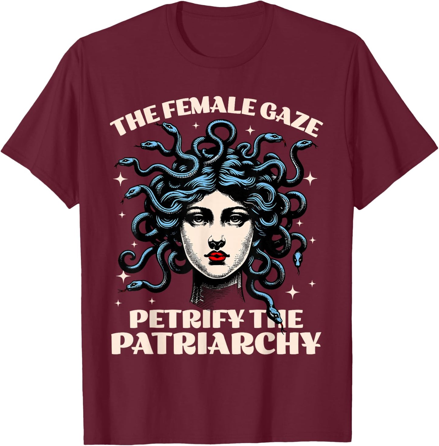 The Female Gaze Medusa Petrify The Patriarchy Funny Feminist T-Shirt - T-Shirt | Maroon
