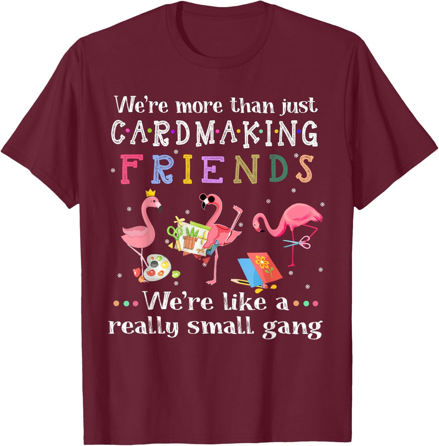 We're more than just cardmaking friends T-Shirt - T-Shirt | Maroon