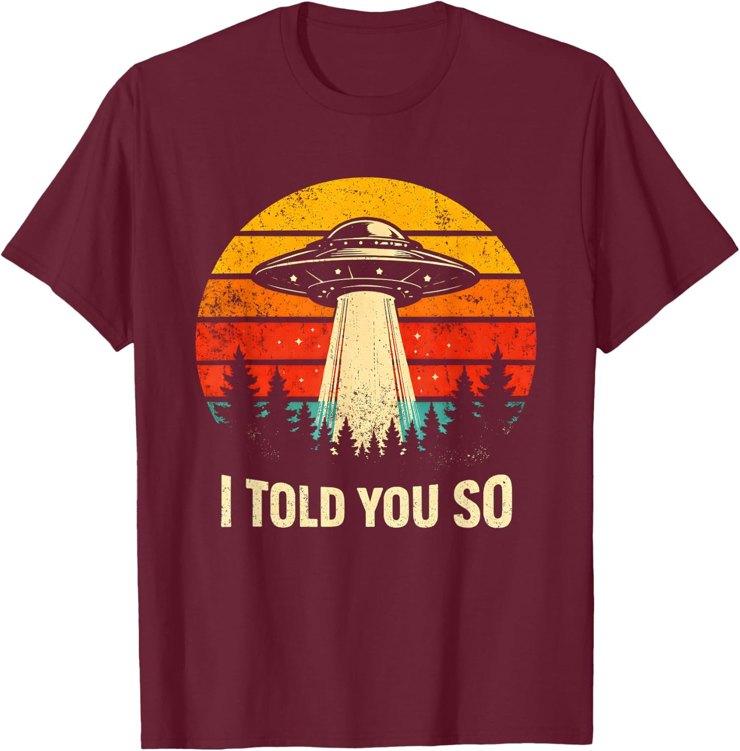 I Told You So Retro UFO Funny Aliens Believer Statement T-Shirt - T-Shirt | Maroon