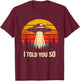 I Told You So Retro UFO Funny Aliens Believer Statement T-Shirt - T-Shirt | Maroon