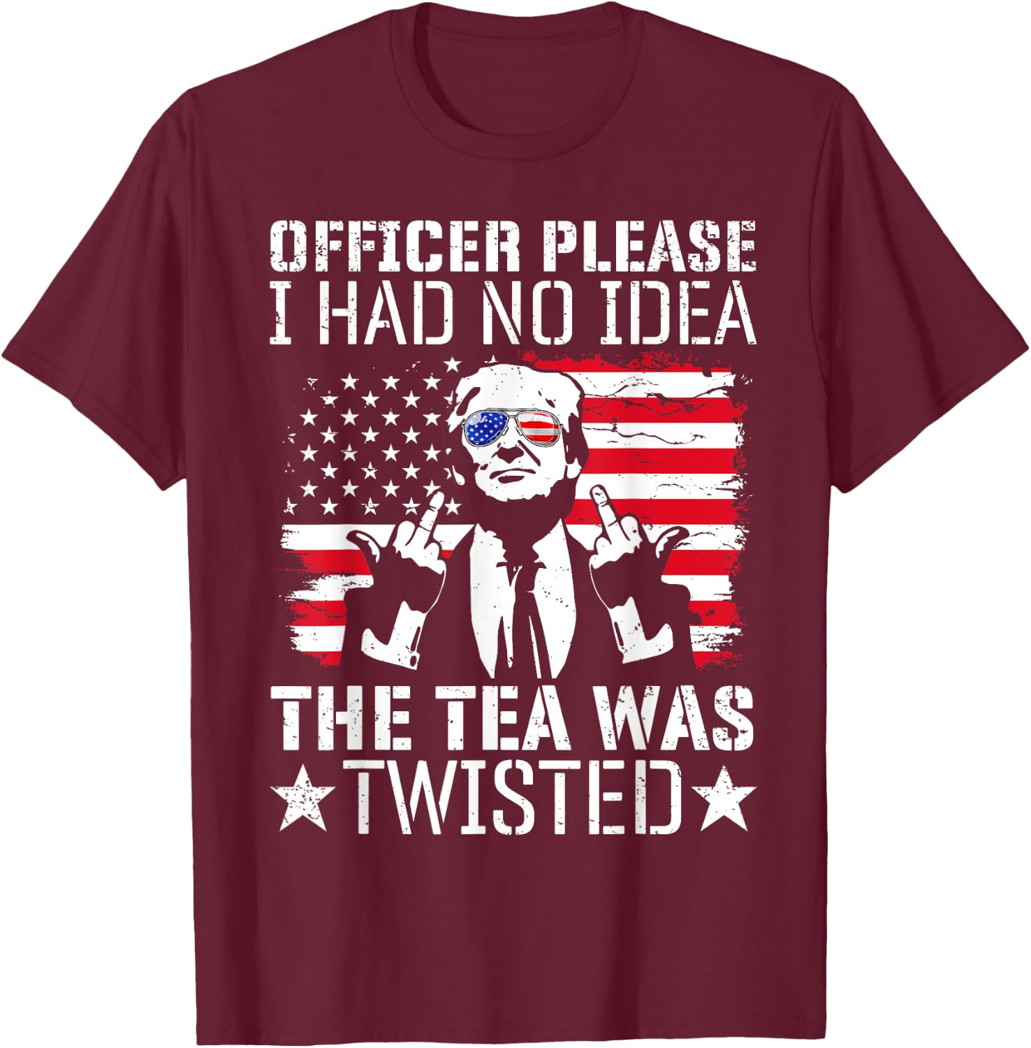 Officer Please I Had No Idea The Tea Twisted Usa Flag Trump Women Men T-Shirt - T-Shirt | Maroon