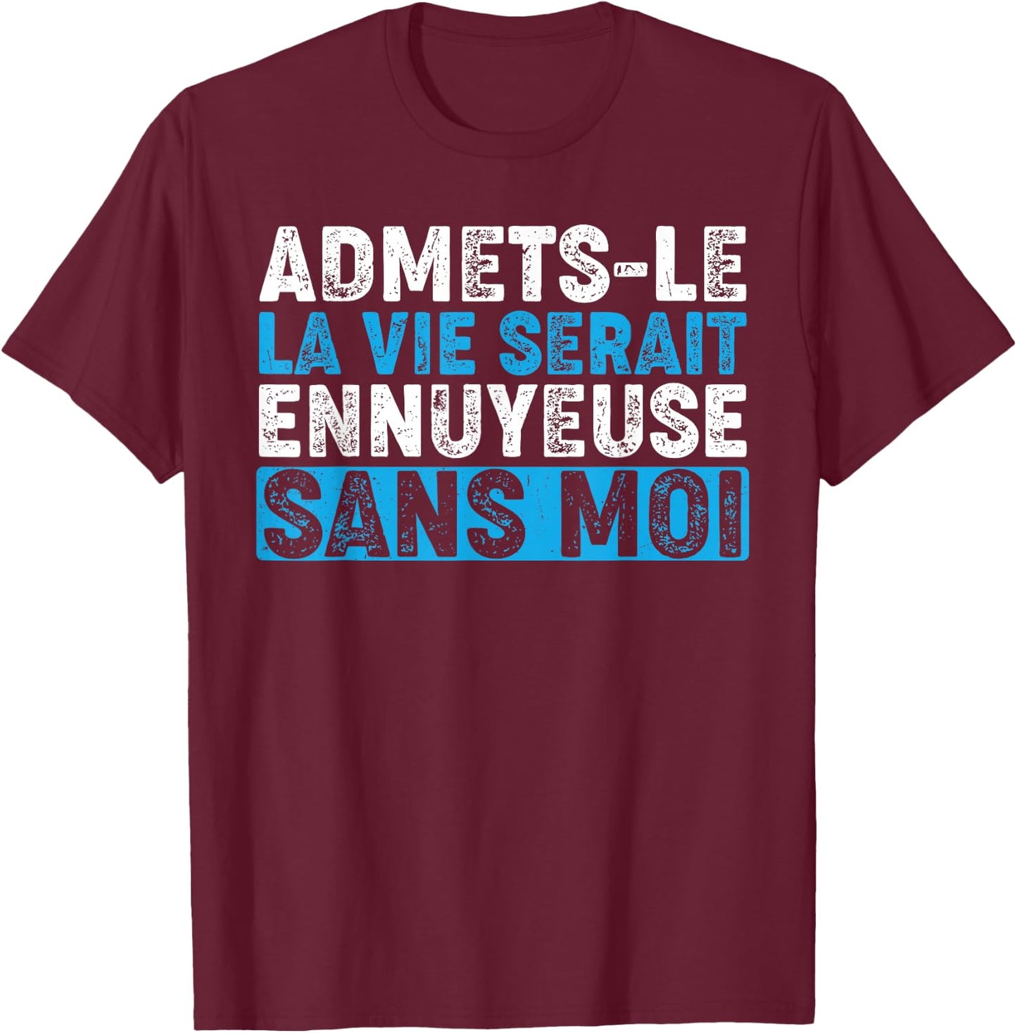 Admetsle La Vie Serait Ennuyeuse Sans Moi Funny Humour , Black, S T-Shirt - T-Shirt | Maroon