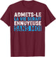 Admetsle La Vie Serait Ennuyeuse Sans Moi Funny Humour , Black, S T-Shirt - T-Shirt | Maroon