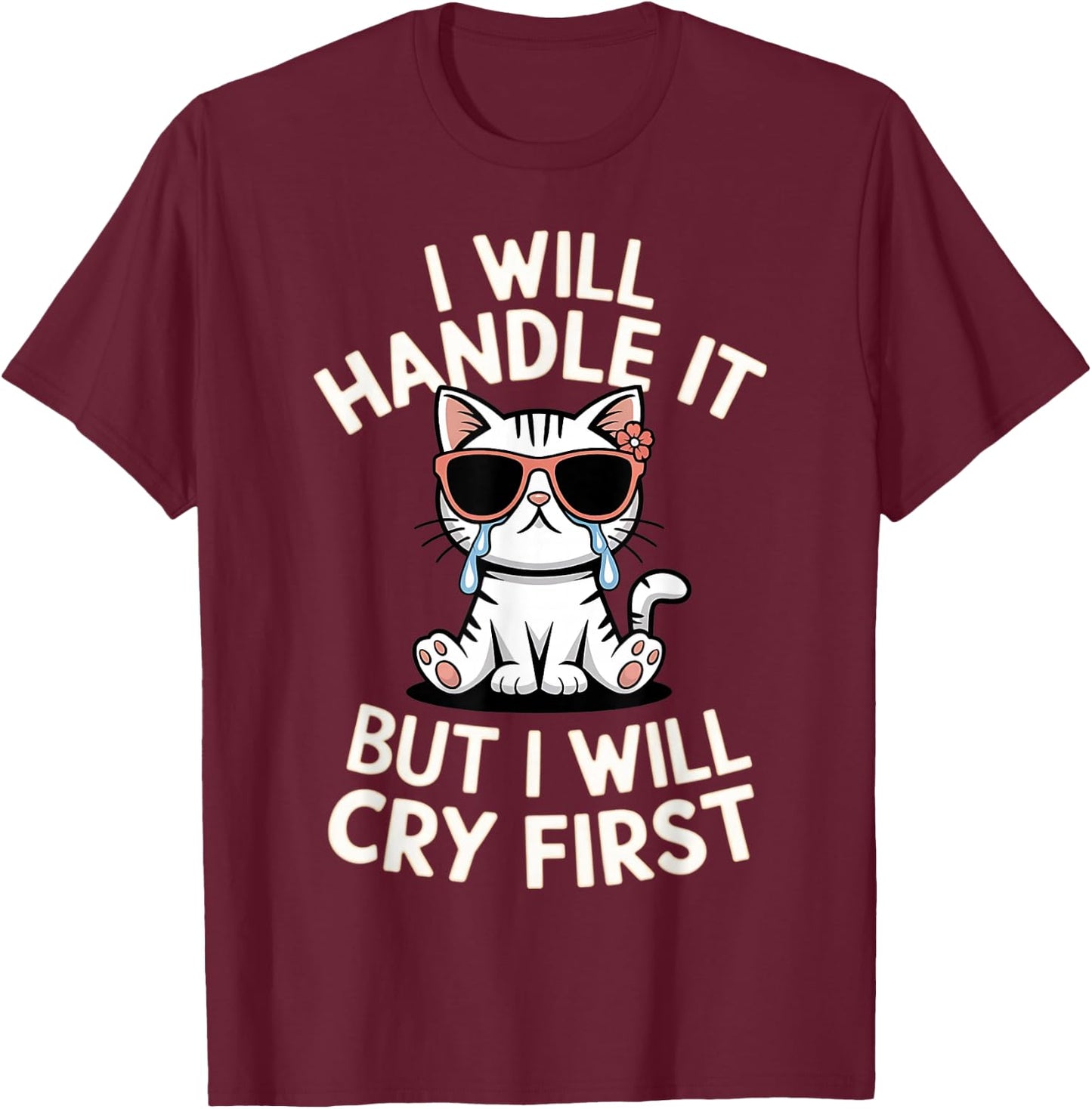 Funny Cat I Will Handle It But I Will Cry First Meme Graphic T-Shirt - T-Shirt | Maroon