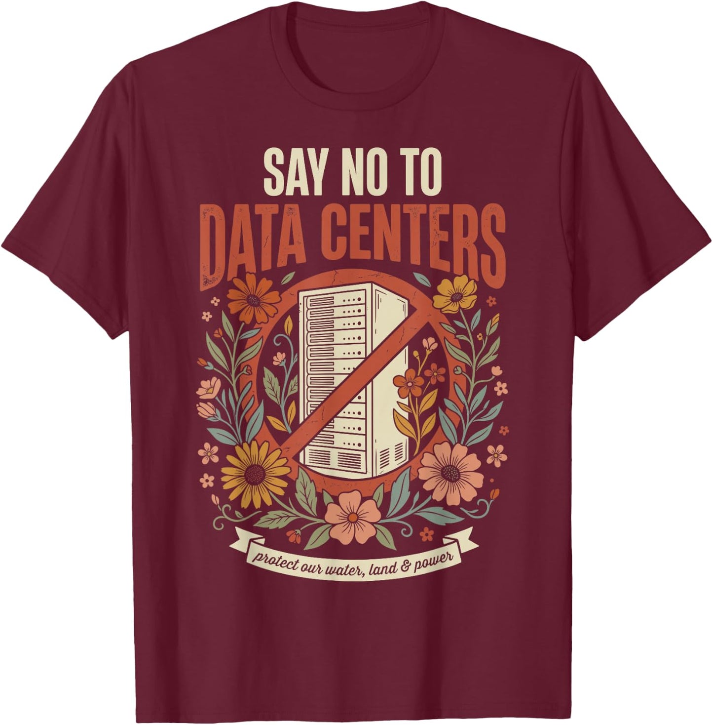 Say No to Data Centers T-Shirt - T-Shirt | Maroon