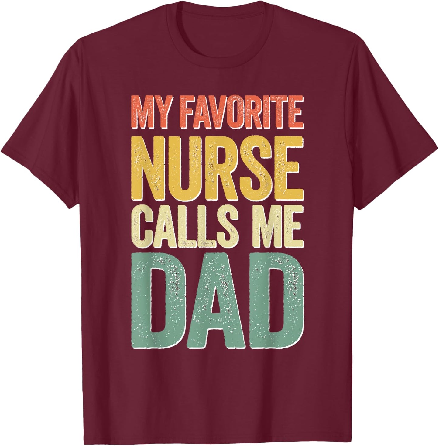 My Favorite Nurse Calls Me Dad Shirt Men Daddy Fathers Day T-Shirt - T-Shirt | Maroon