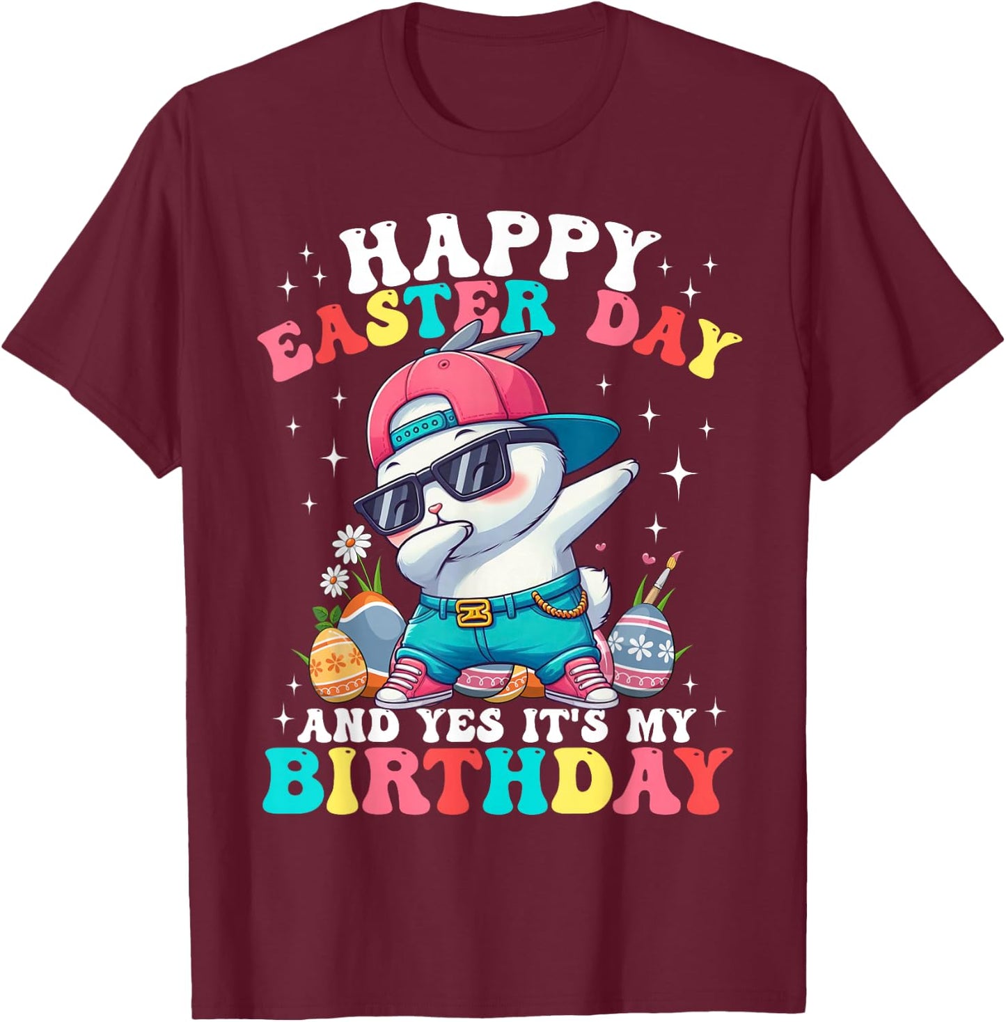 Happy Easter Day And Yes It's My Birthday Bunny Egg Hunt T-Shirt - T-Shirt | Maroon