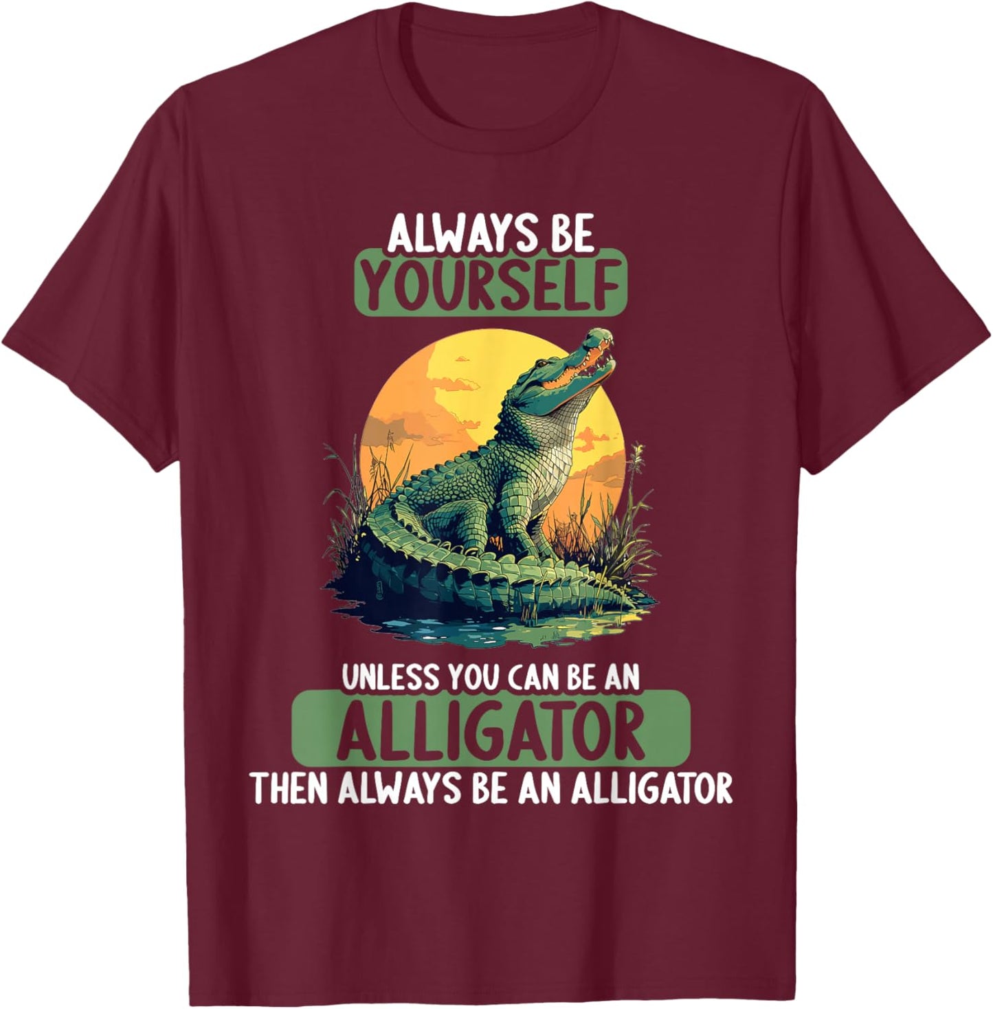 Always be yourself unless you can be an Alligator T-Shirt - T-Shirt | Maroon
