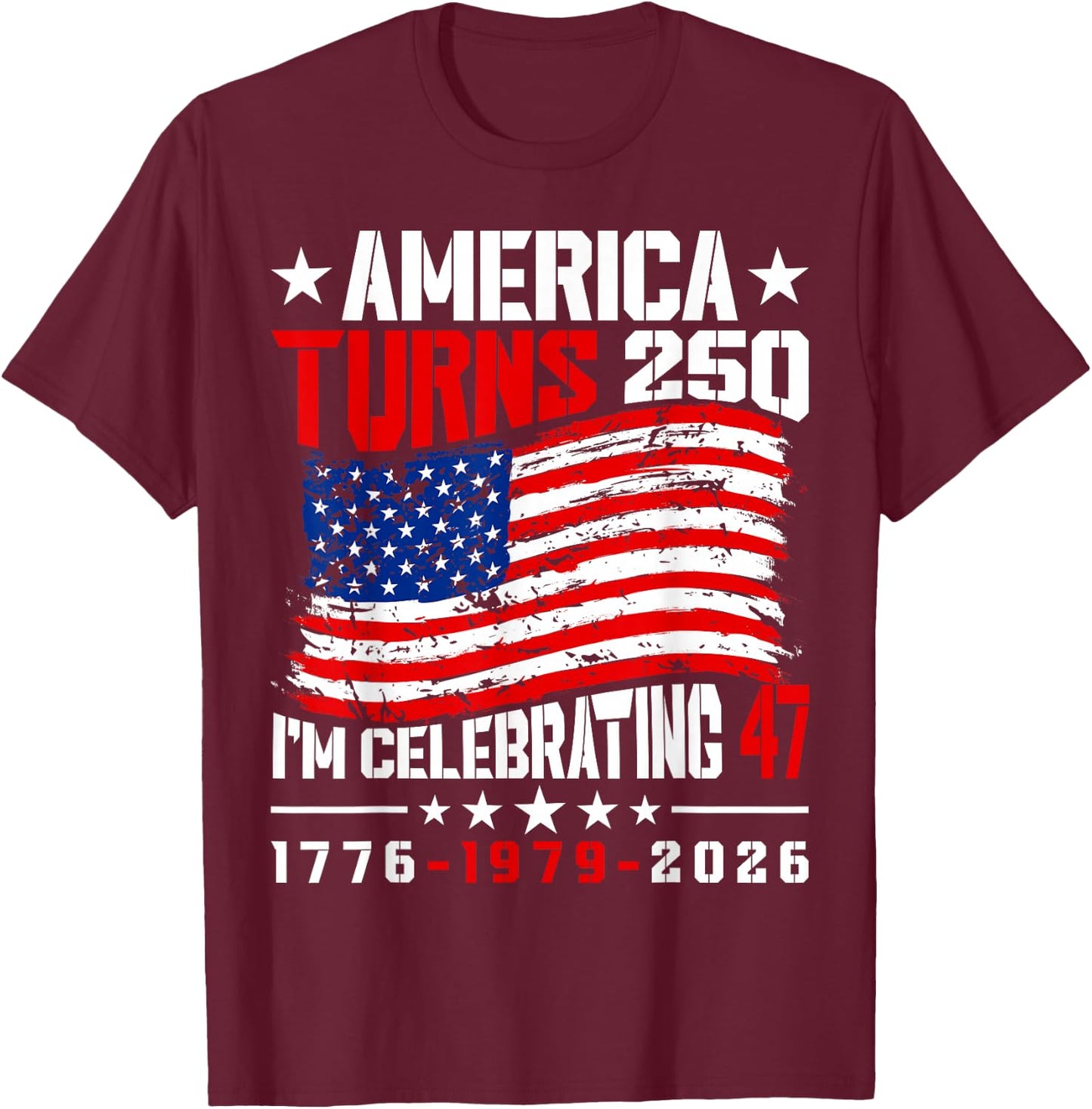 America Turns 250 I'm Celebrating 47th Birthday USA Flag T-Shirt - T-Shirt | Maroon