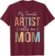 My Favorite Artist Calls Me Mom Mother's Day Mom Gifts T-Shirt - T-Shirt | Maroon