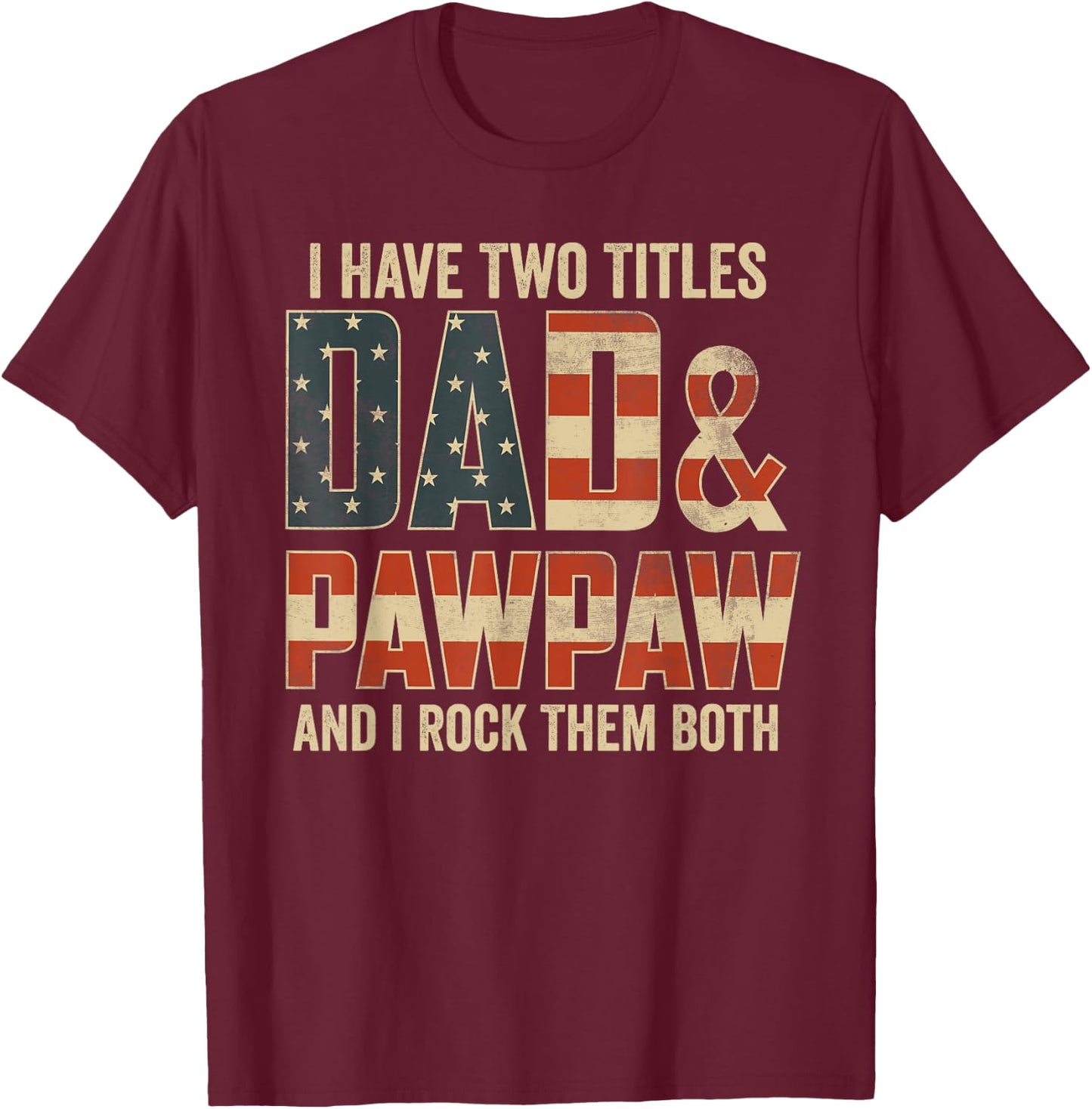 I Have Two Titles Dad Pawpaw Rock Them Both Patriotic T-Shirt - T-Shirt | Maroon