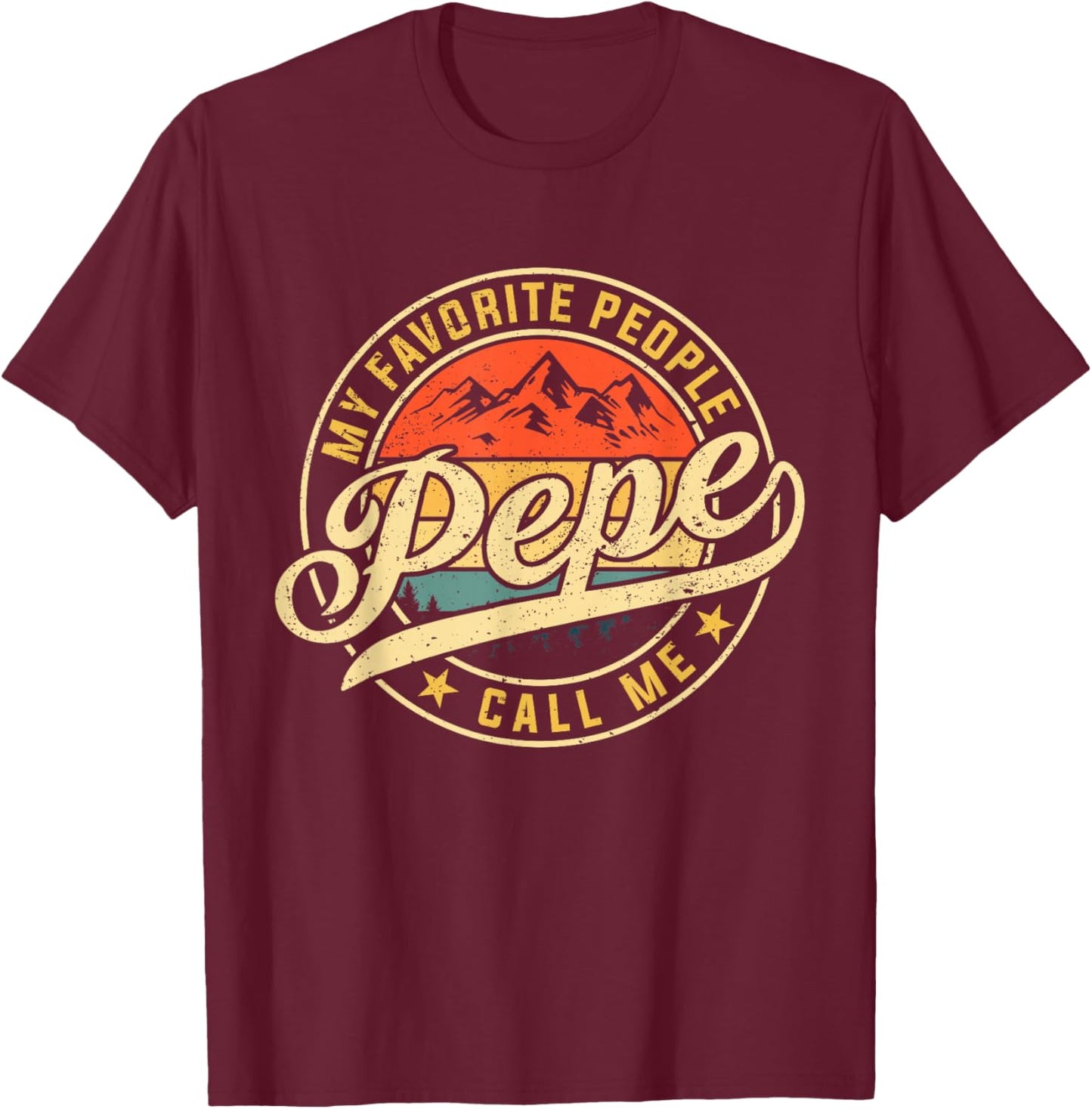 My Favorite People Call Me Pepe Funny Father's Day T-Shirt - T-Shirt | Maroon