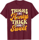 Thighs Like Honey Thick And Sweet - Thick Thighs T-Shirt - T-Shirt | Maroon