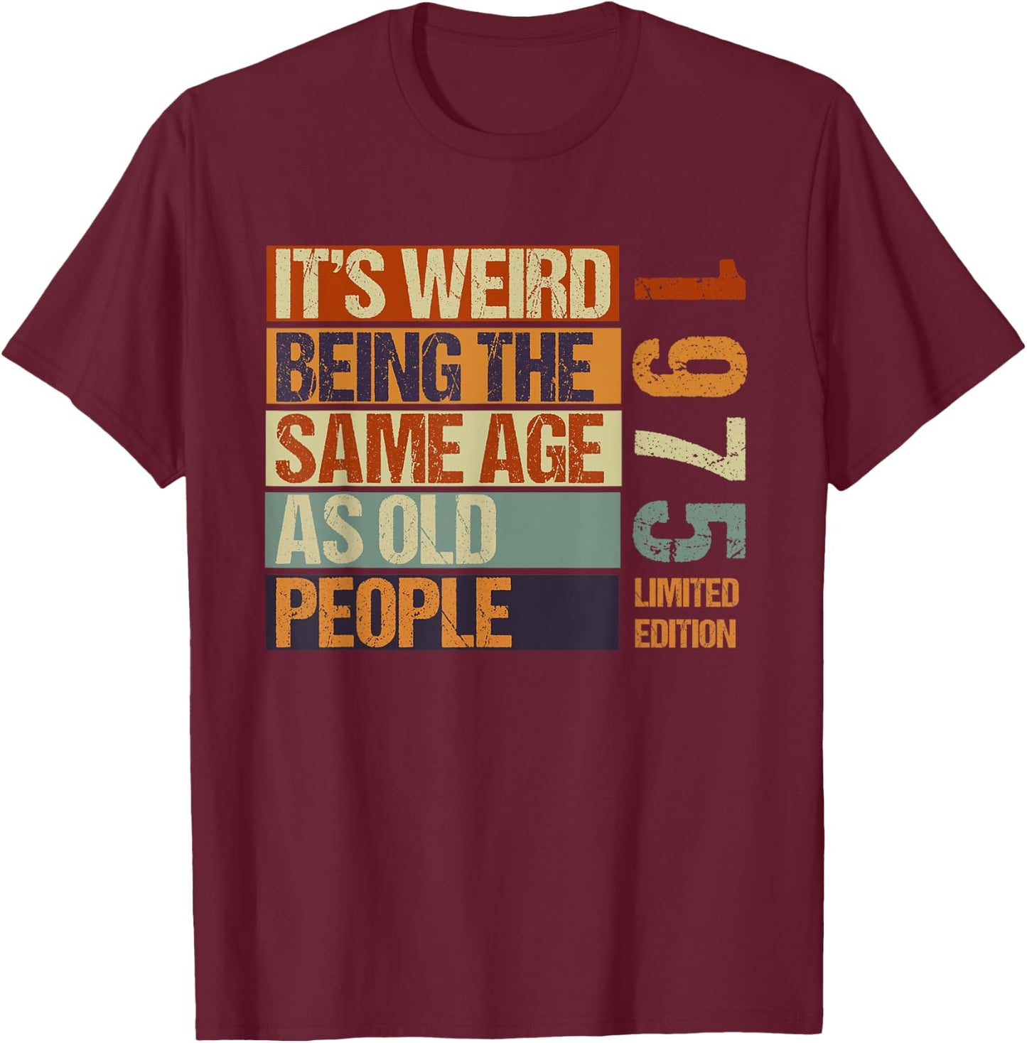 It's Weird Being The Same Age As Old People Born in 1975 T-Shirt - T-Shirt | Maroon