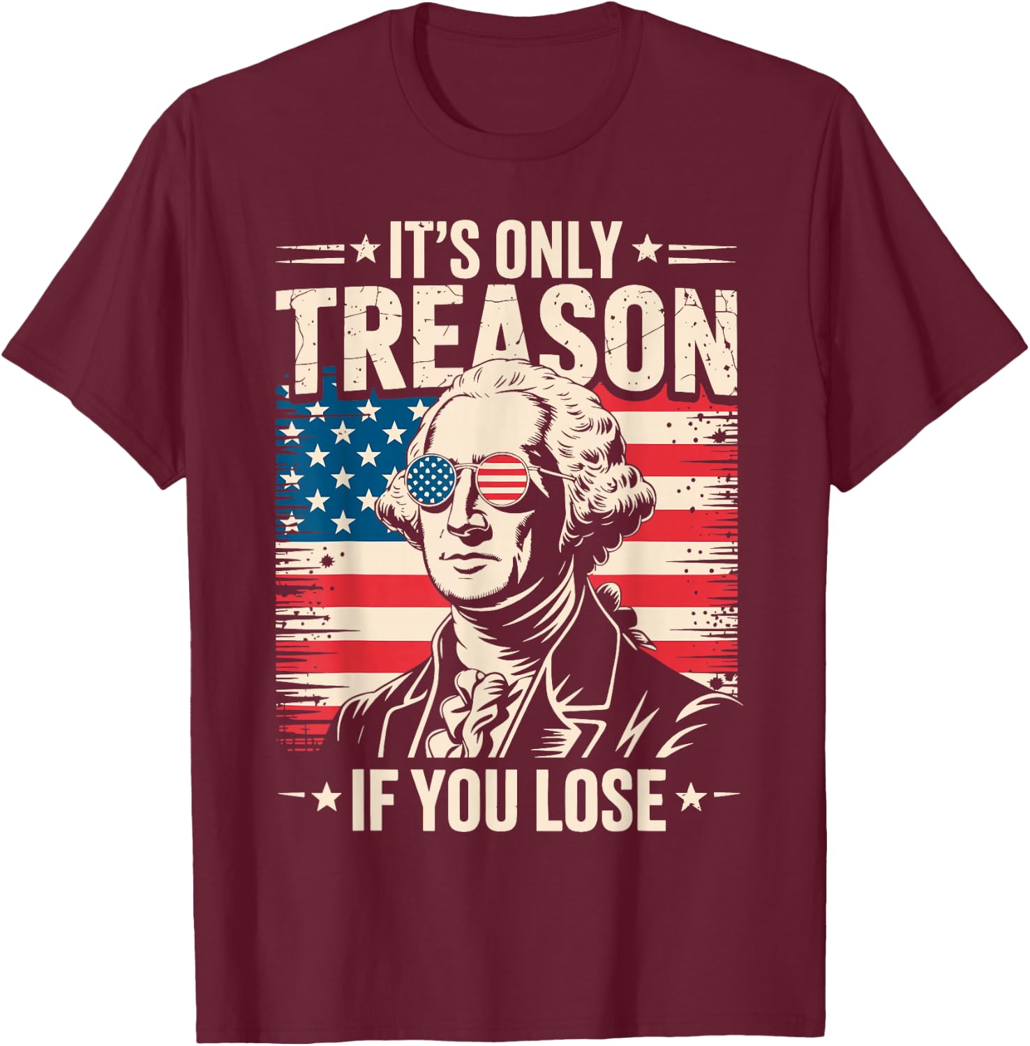 It's Only Treason If You Lose George Washington 4th of July T-Shirt - T-Shirt | Maroon