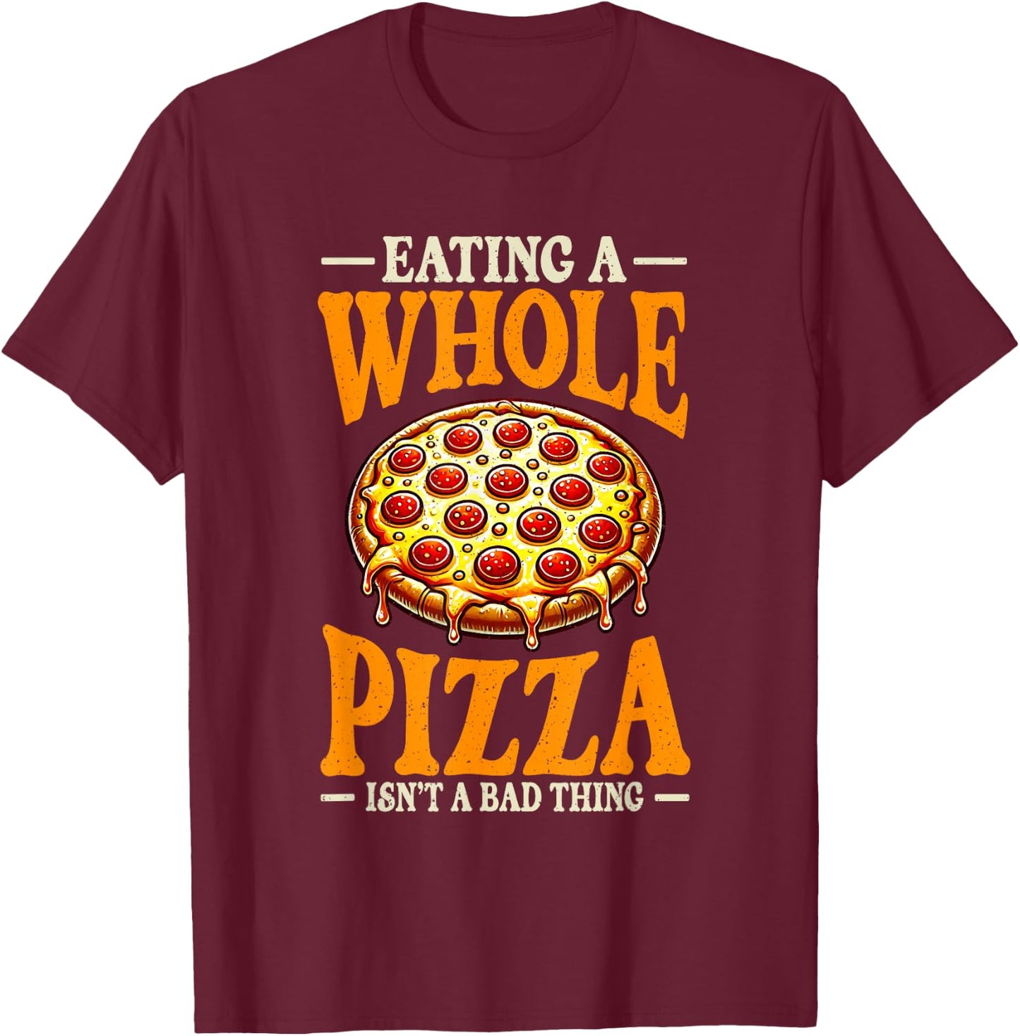 Eating Whole Pizza Isnt Bad Thing Pizza Lover T-Shirt - T-Shirt | Maroon