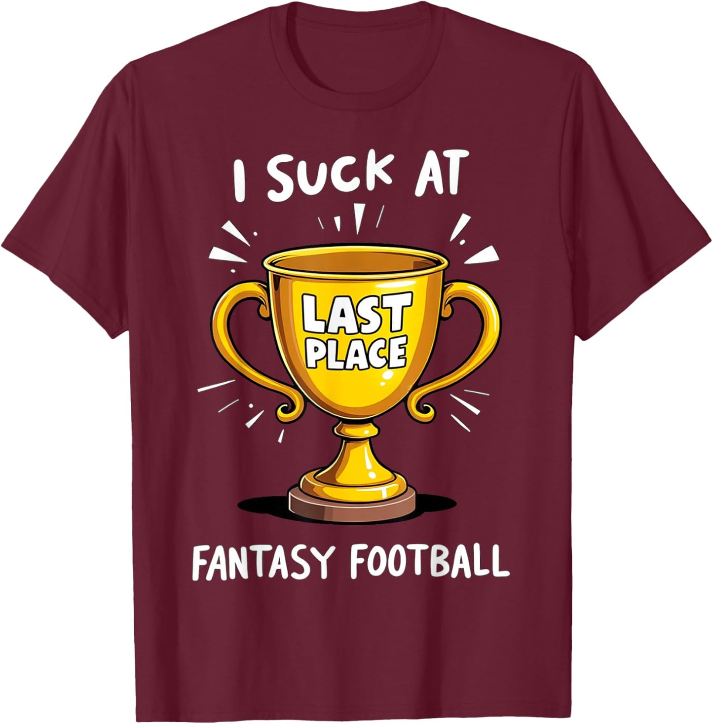 I Suck At Fantasy Football Last Place T-Shirt - T-Shirt | Maroon