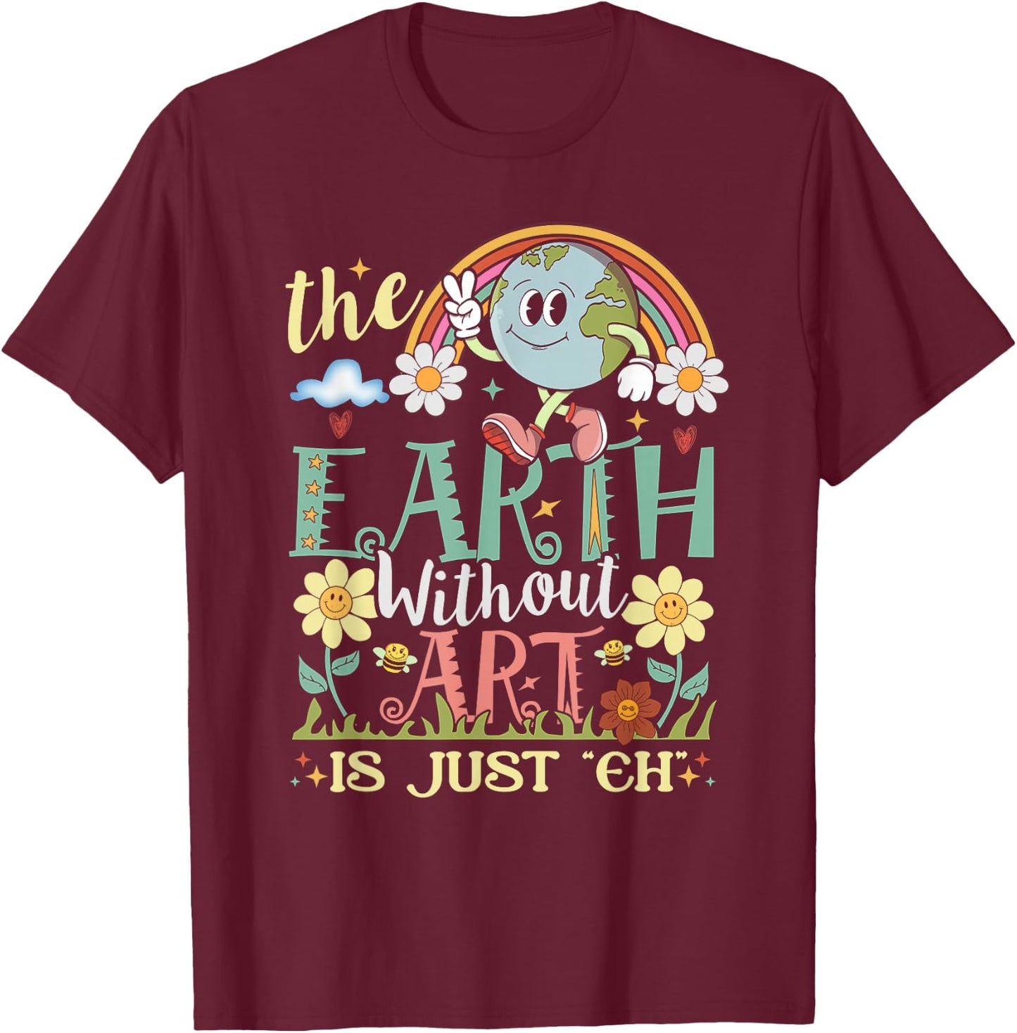 Earth Without Art Is Just Eh Artist Artists Job Artistic T-Shirt - T-Shirt | Maroon