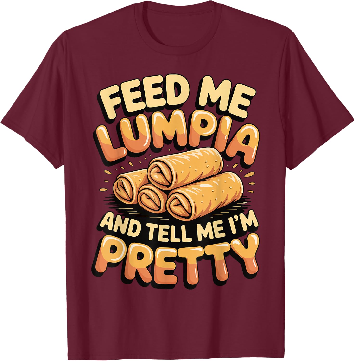 Feed Me Lumpia and Tell Me I'm Pretty T-Shirt - T-Shirt | Maroon