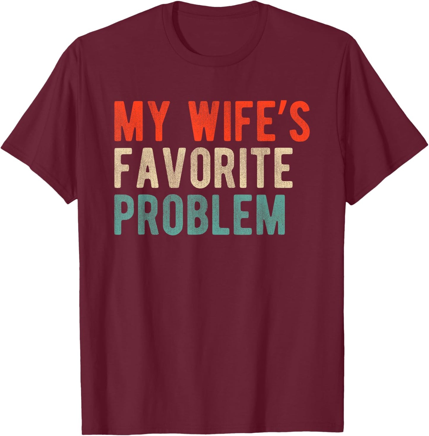 My Wife's Favorite Problem Funny Married Husband Quote T-Shirt - T-Shirt | Maroon