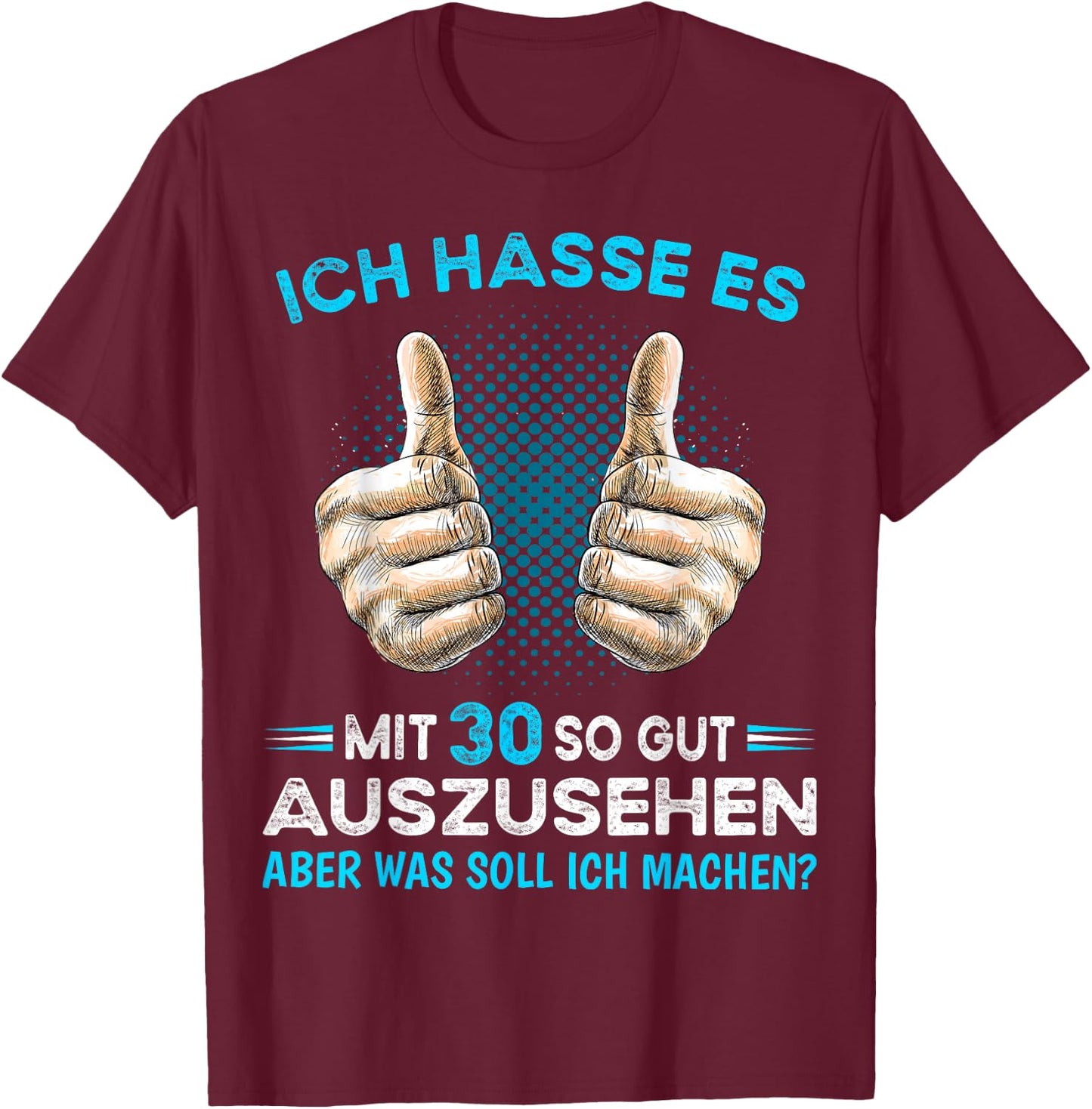 Ich hasse es mit 30 so gut aussehen was soll ich machen? , black T-Shirt - T-Shirt | Maroon