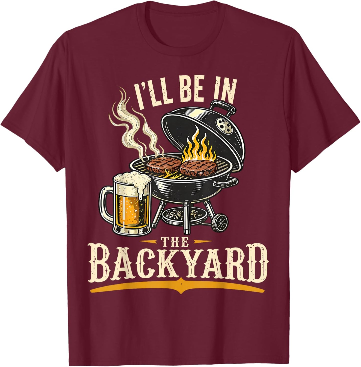 I'll Be in The Backyard Funny BBQ Grill Dad Father's Day T-Shirt - T-Shirt | Maroon