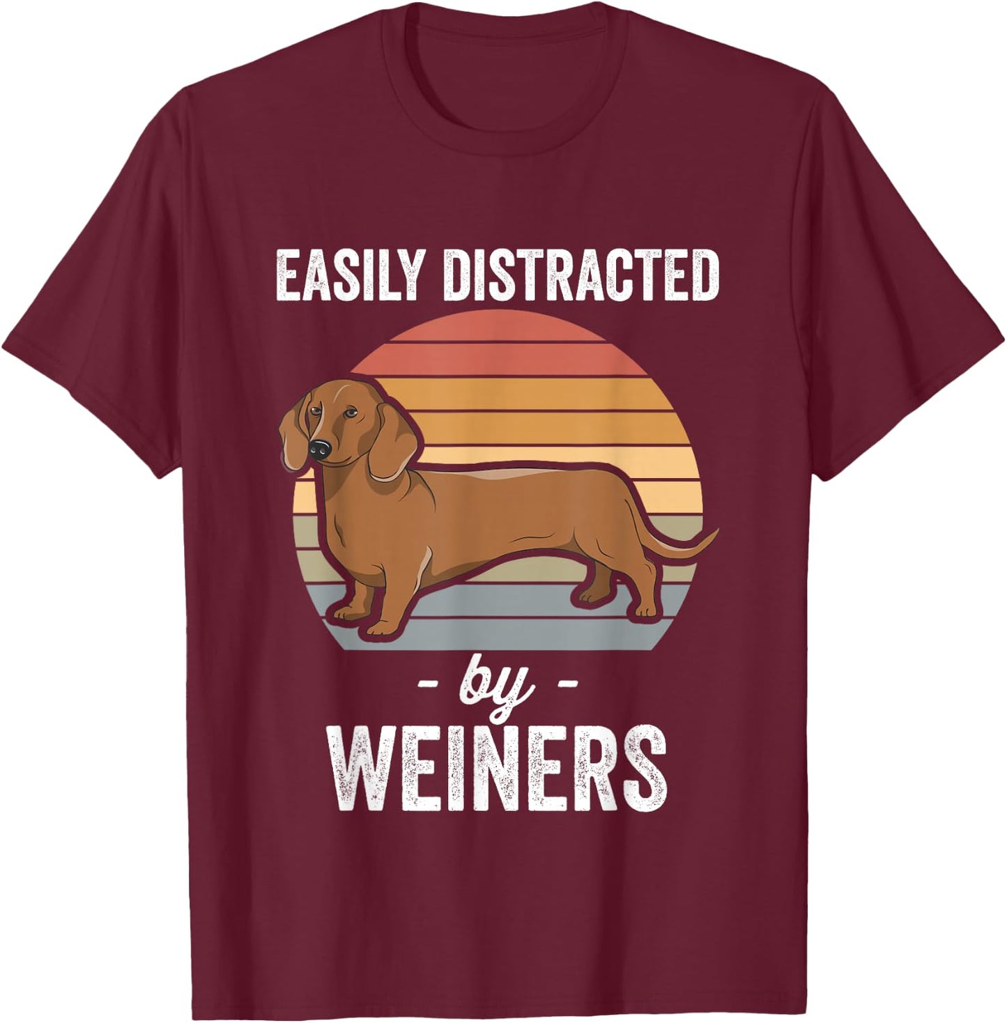 Dachshund Weiner Dog Easily Distracted By Weiners T-Shirt - T-Shirt | Maroon