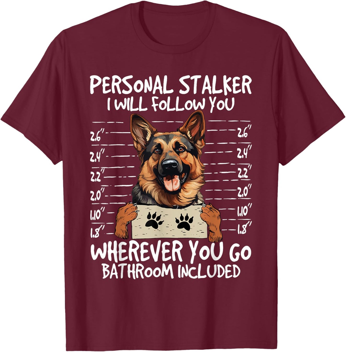 German Shepherd Owner Funny Dog Lover Personal Stalker Dog T-Shirt - T-Shirt | Maroon