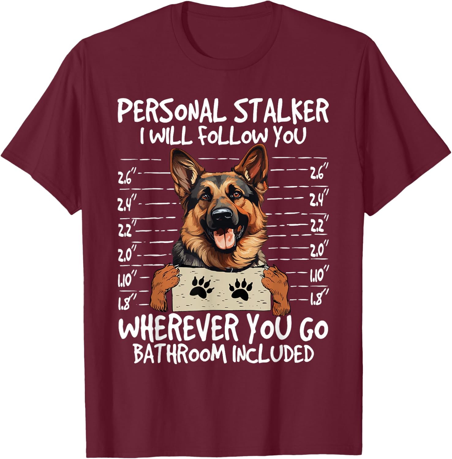 German Shepherd Owner Funny Dog Lover Personal Stalker Dog T-Shirt - T-Shirt | Maroon