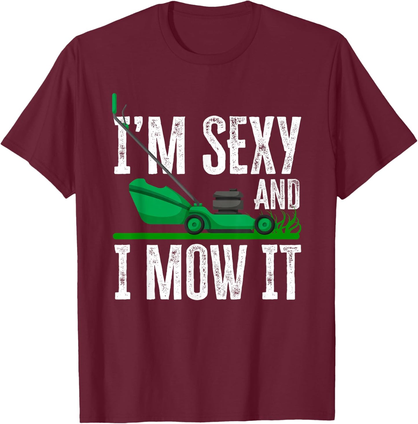 I'm Sexy And I Mow It Funny Lawn Mower Gardener Landscaper T-Shirt - T-Shirt | Maroon
