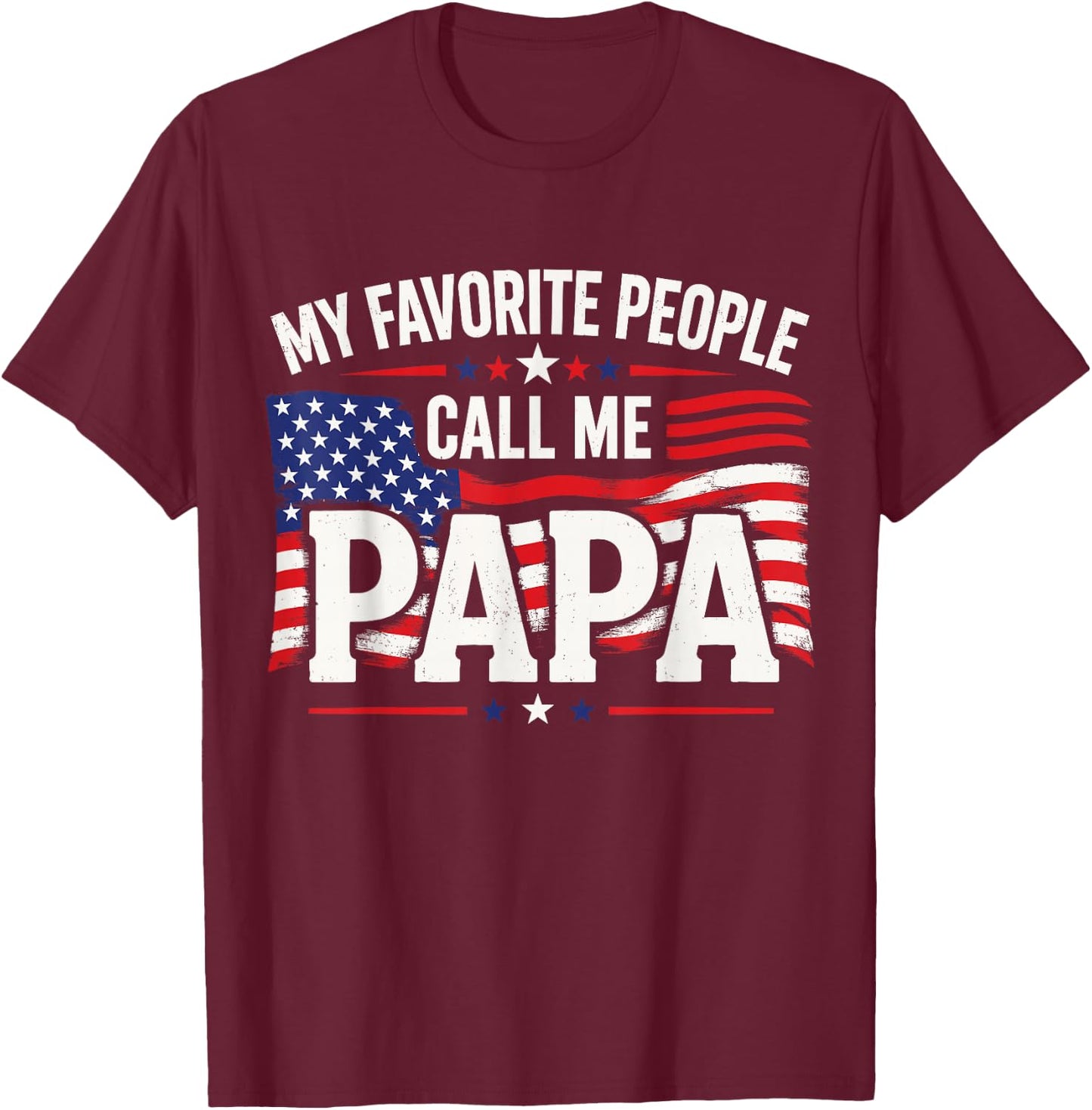 My Favorite People Call Me Papa USA Flag T-Shirt - T-Shirt | Maroon