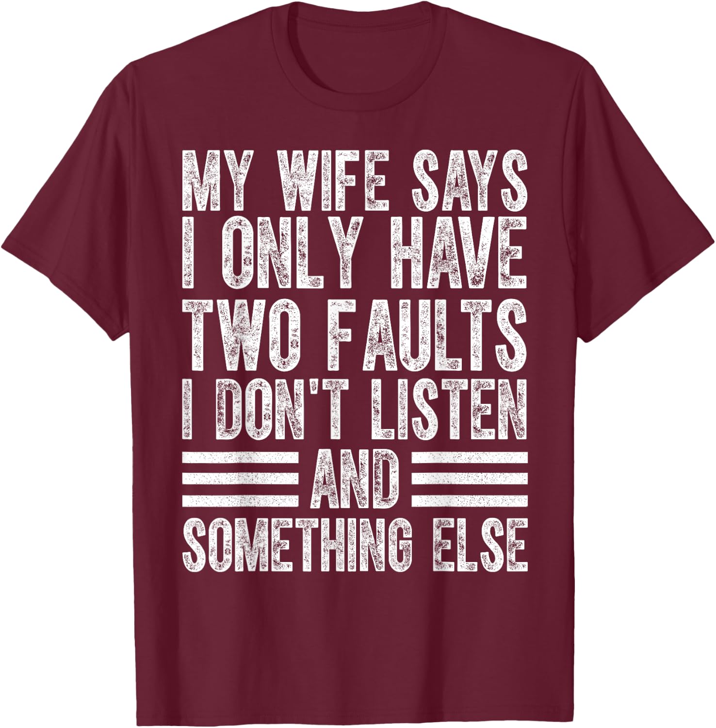 My Wife Says I Only Have Two Faults I Don't Funny Husband T-Shirt - T-Shirt | Maroon