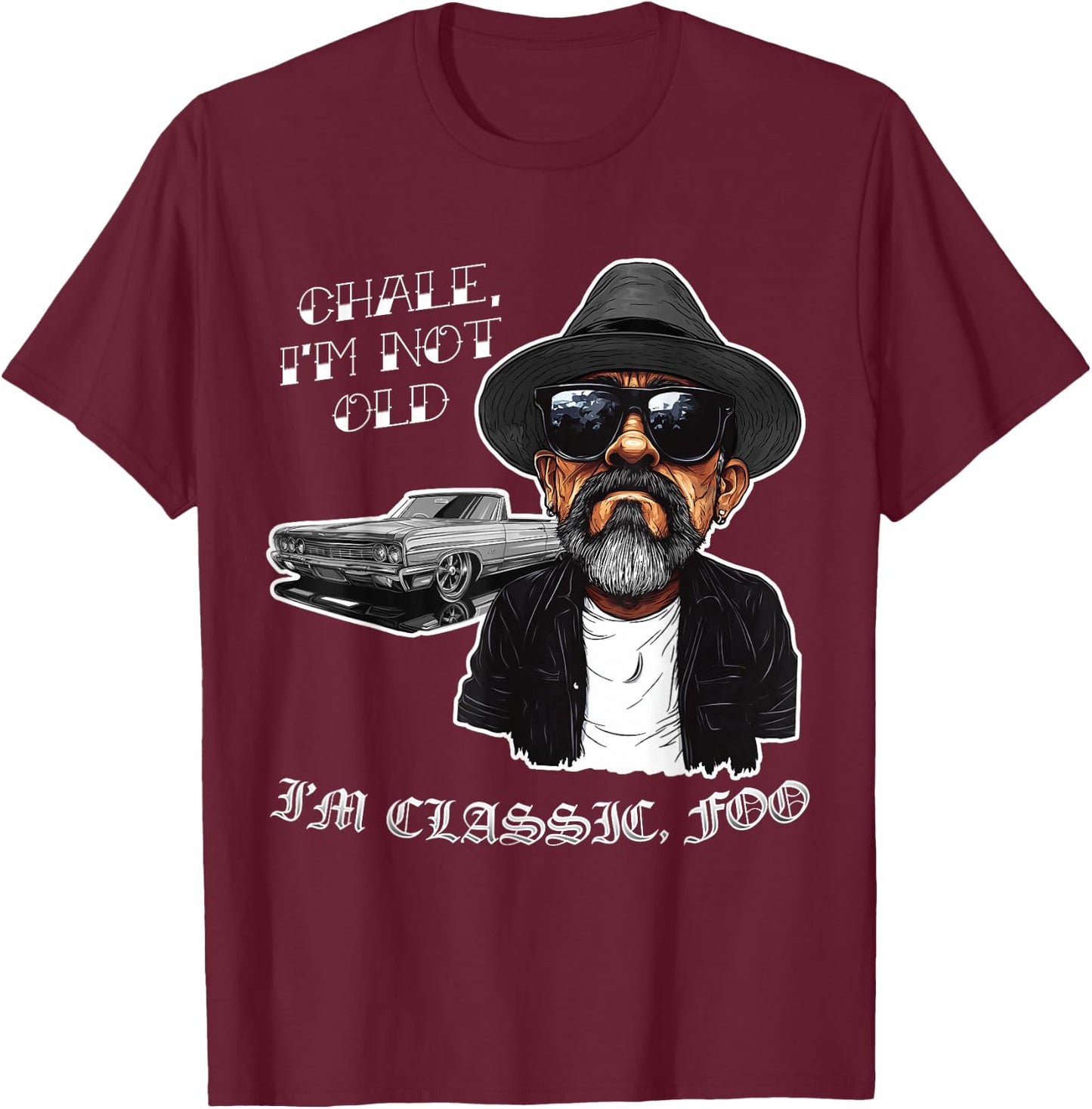 Chale I'm Not Old I'm Classic Foo Funny Cholo Lowrider T-Shirt - T-Shirt | Maroon