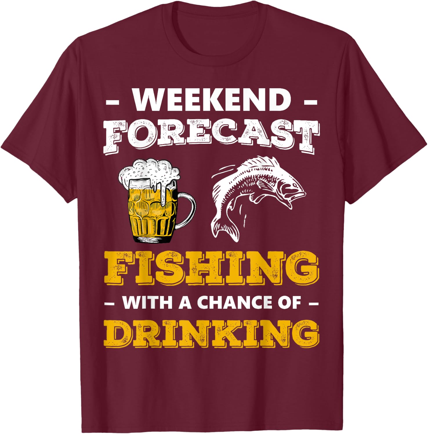 Weekend Forecast Fishing With A Chance Of Drinking Beer T-Shirt - T-Shirt | Maroon