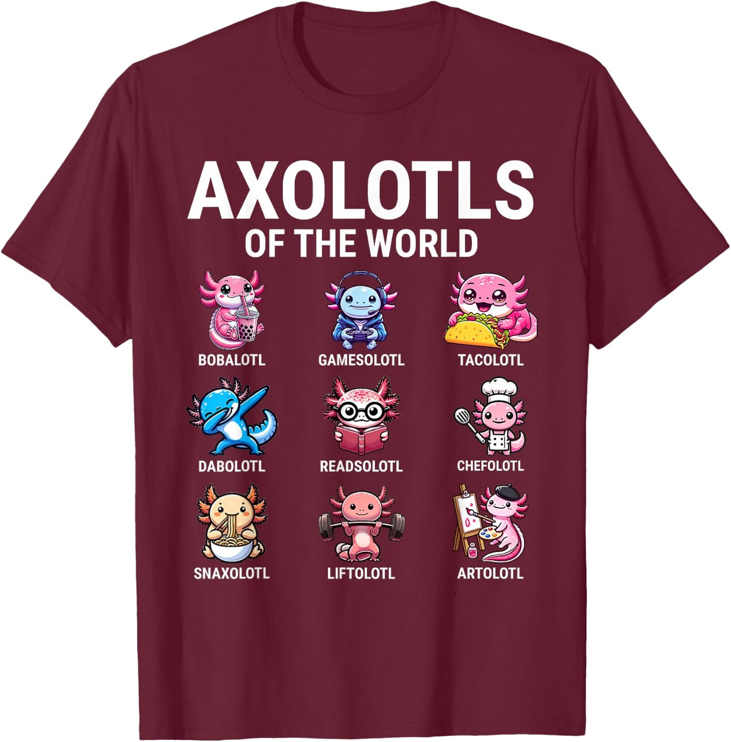 Axolotls Of The World Kawaii Axolotls T-Shirt - T-Shirt | Maroon