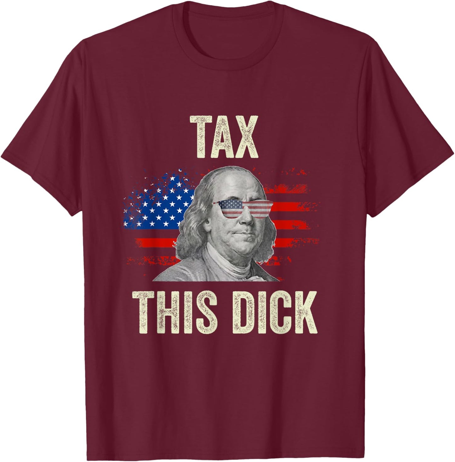 Funny 4th Of July Republican Ben Franklin Tax This Dick T-Shirt - T-Shirt | Maroon