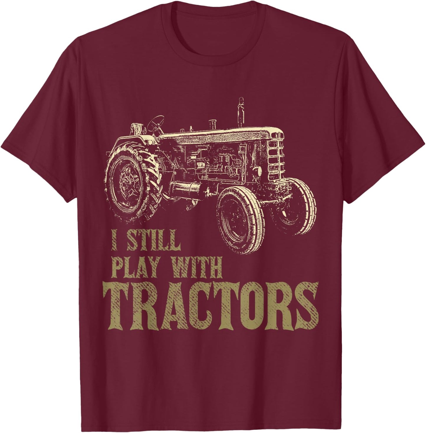 Funny I Still Play With Tractors Funny Farmer Farm Gift Men T-Shirt - T-Shirt | Maroon