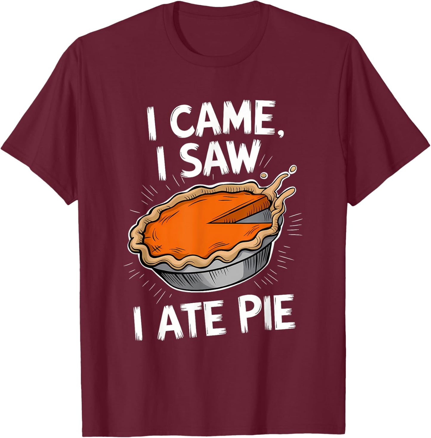 Thanksgiving Dessert Pumpkin Pie I Came I Saw I Ate Pie T-Shirt - T-Shirt | Maroon