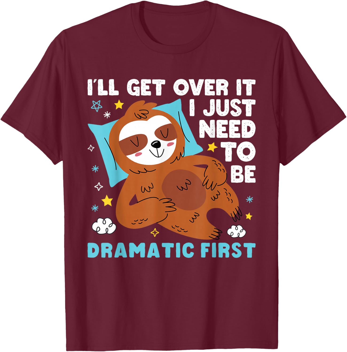 I need to be dramatic, but I'll get over it - Lazy Sloth T-Shirt - T-Shirt | Maroon