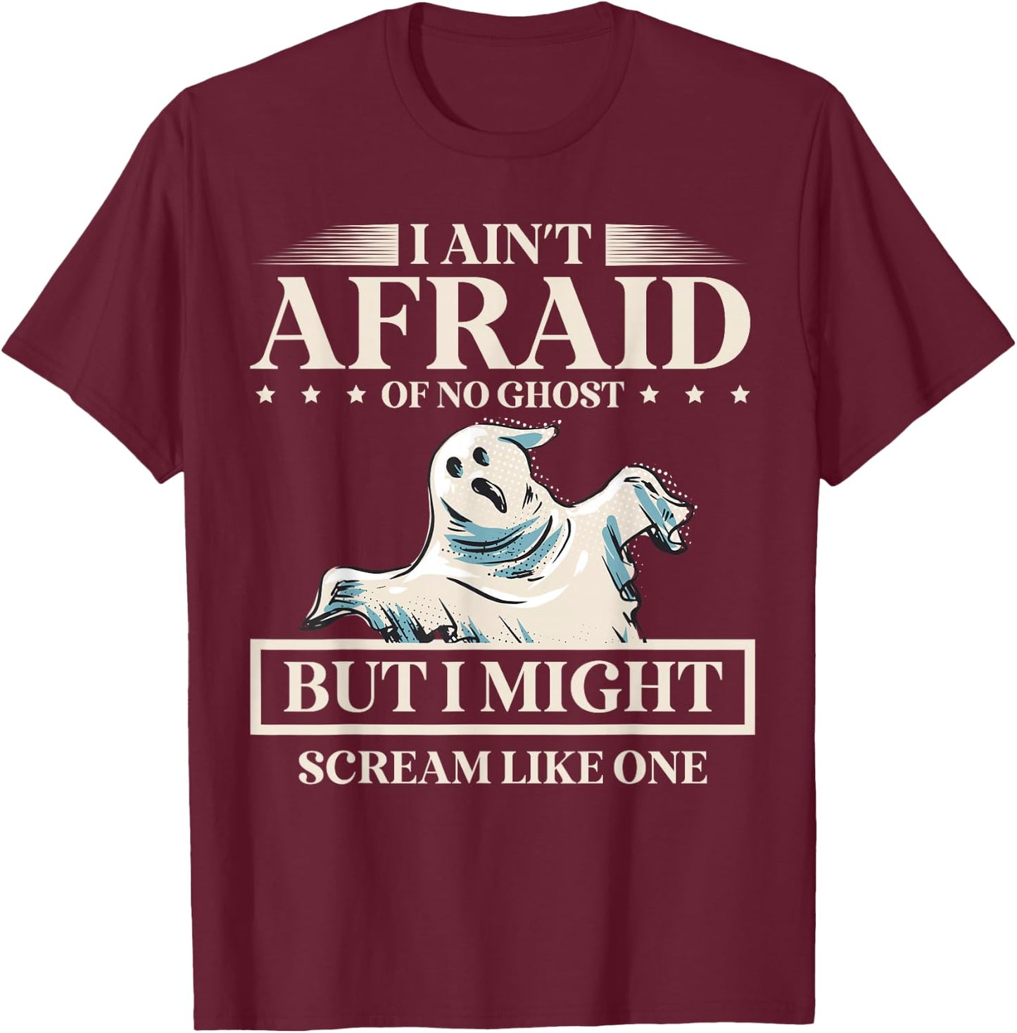 I Ain't Afraid Of No Ghost But I Might Scream Like One T-Shirt - T-Shirt | Maroon