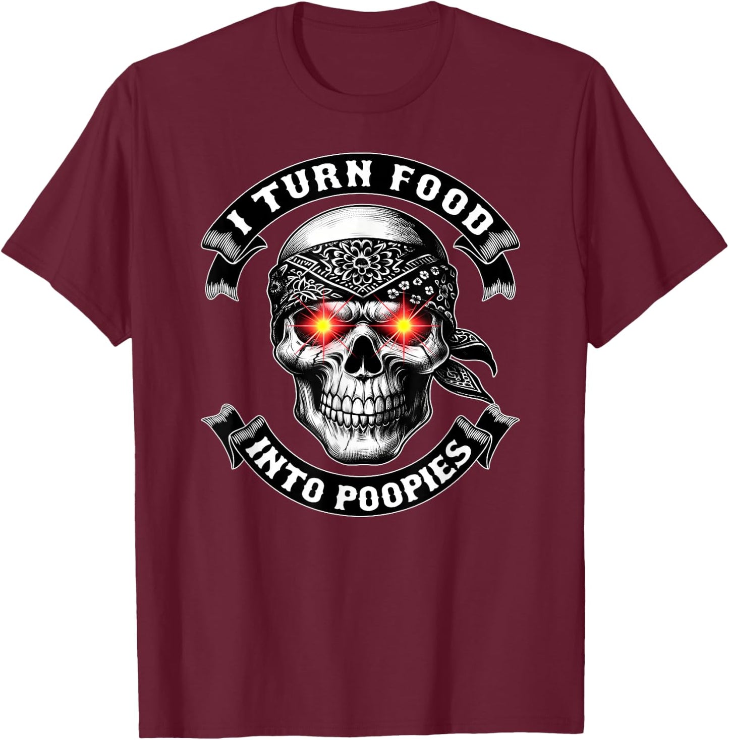I TURN FOOD INTO POOPIES Bowel Movement Gotta Poop Humor T-Shirt - T-Shirt | Maroon