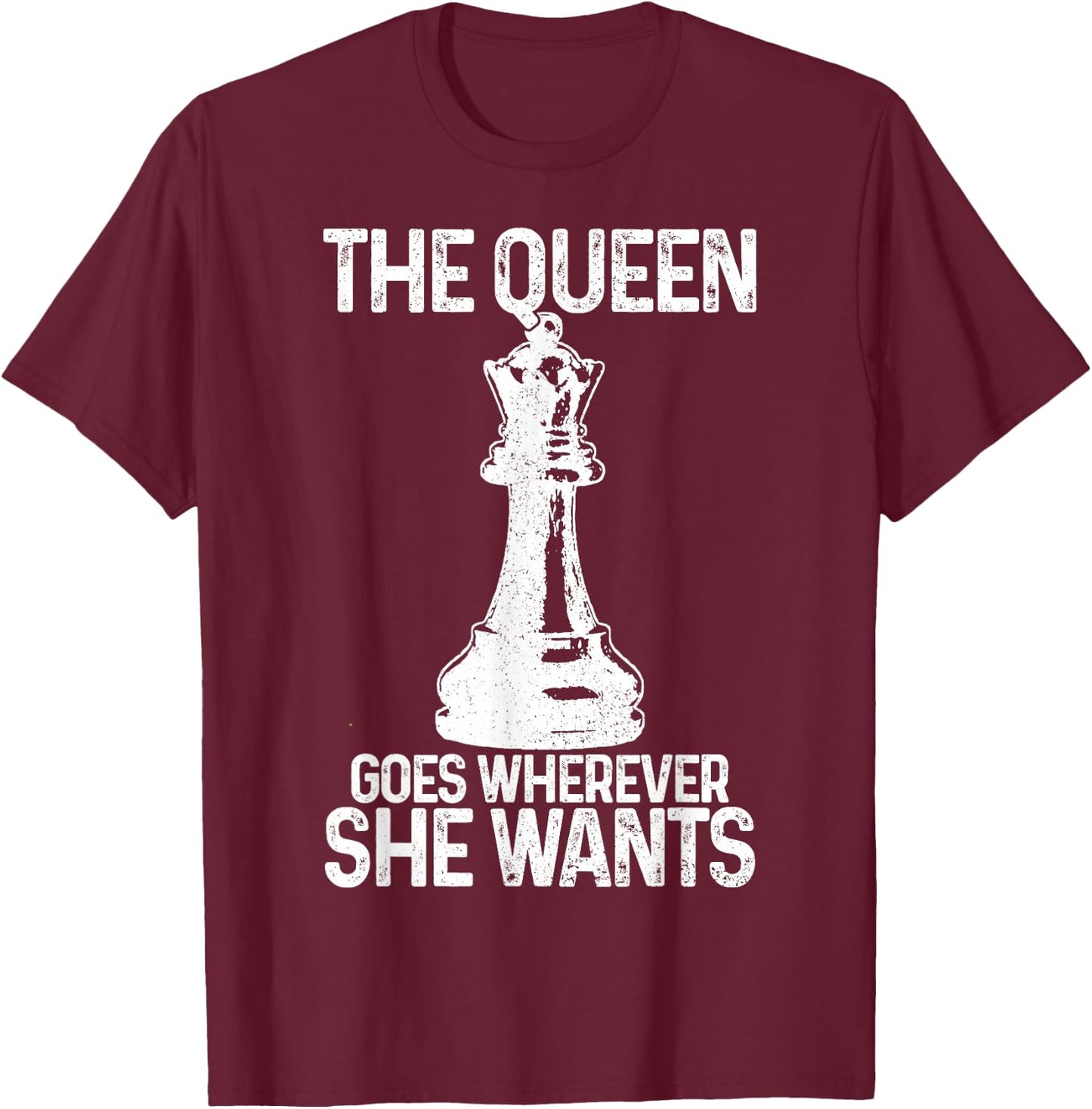 Chess The Queen Goes Wherever She Wants Funny Chess Player T-Shirt - T-Shirt | Maroon