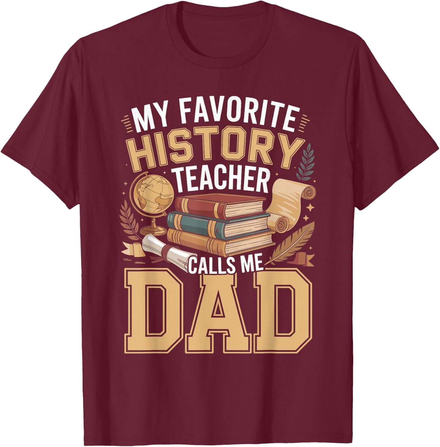 My Favorite History Teacher Calls Me Dad T-Shirt - T-Shirt | Maroon
