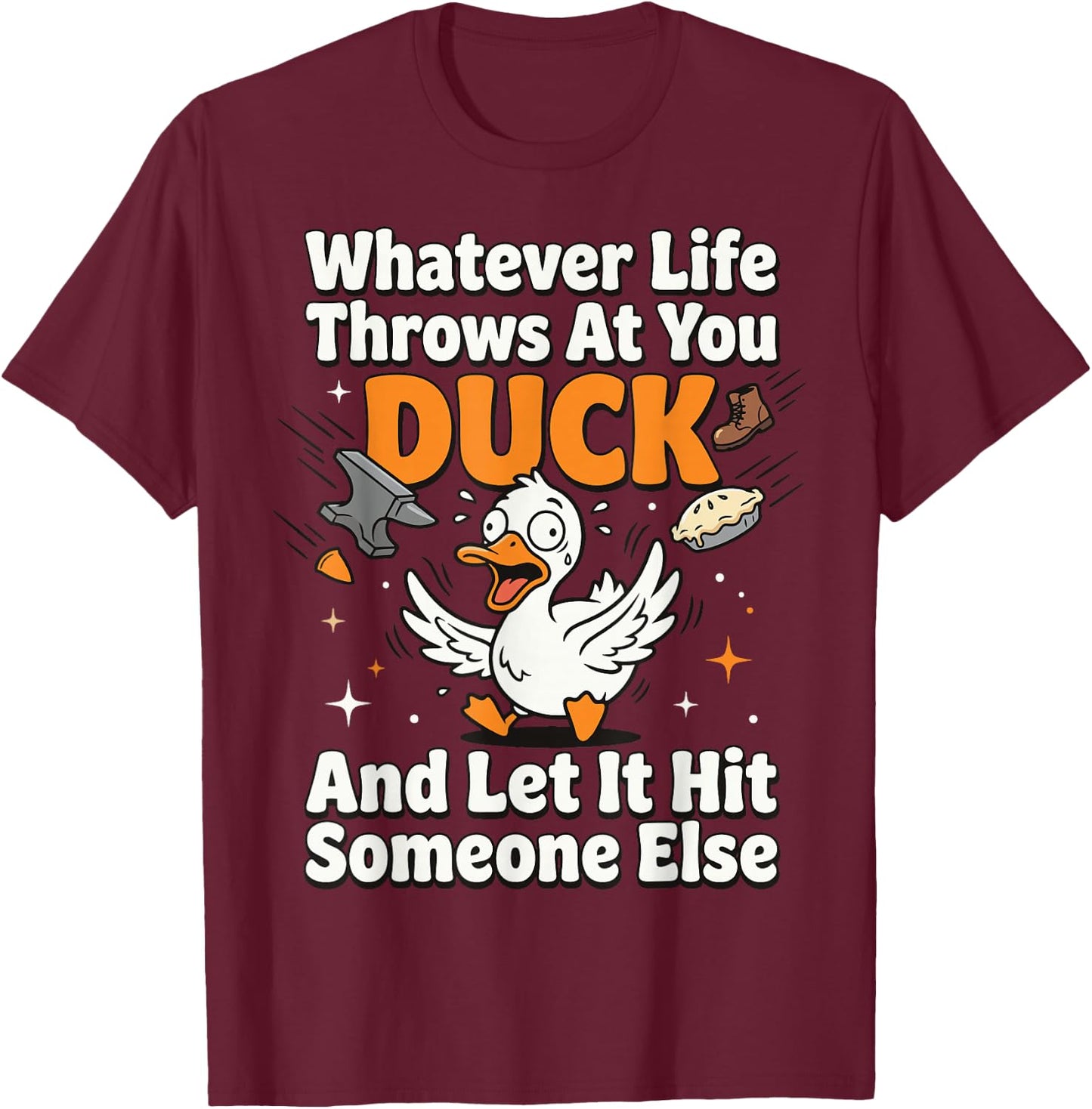 Whatever Life Throws At You Duck and Let It Hit Someone Else T-Shirt - T-Shirt | Maroon