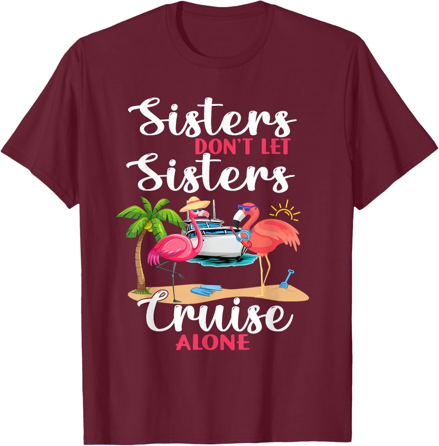 Sisters Don't Let Sisters Cruise Alone Flamingo Vacation T-Shirt - T-Shirt | Maroon