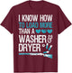 I Know How To Load More Than A Washer And Dryer T-Shirt - T-Shirt | Maroon